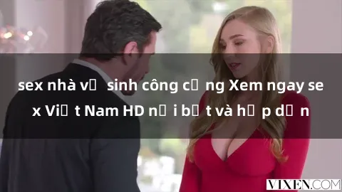 sex nhà vệ sinh công cộng Xem ngay sex Việt Nam HD nổi bật và hấp dẫn