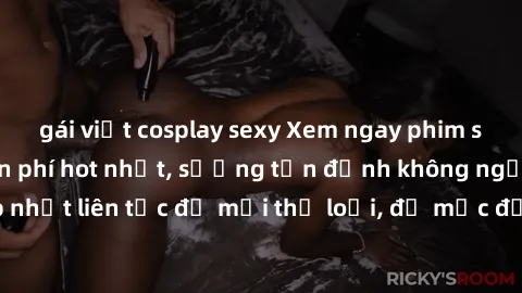 gái việt cosplay sexy Xem ngay phim sex không che miễn phí hot nhất, sướng tận đỉnh không ngờ! Cập nhật liên tục đủ mọi thể loại, đủ mức độ hấp dẫn cho mọi người.