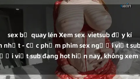 sex bị quay lén Xem sex  vietsub đầy kích thích và hấp dẫn nhất - Cực phẩm phim sex người việt sub đang hot hiện nay, không xem tiếc đời.