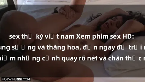 sex thư ký việt nam Xem phim sex HD: Đỉnh cao của sự sung sướng và thăng hoa, đến ngay để trải nghiệm những cảnh quay rõ nét và chân thực nhất. Hãy cùng khám phá!