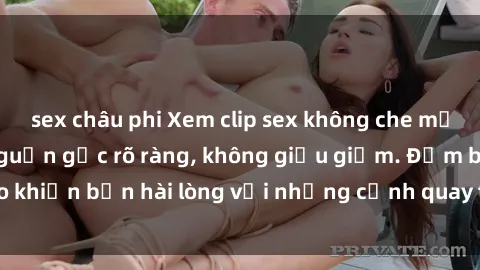 sex châu phi Xem clip sex không che mới - Nguồn gốc từ nguồn gốc rõ ràng, không giấu giếm. Đảm bảo khiến bạn hài lòng với những cảnh quay táo bạo và đầy kích thích.