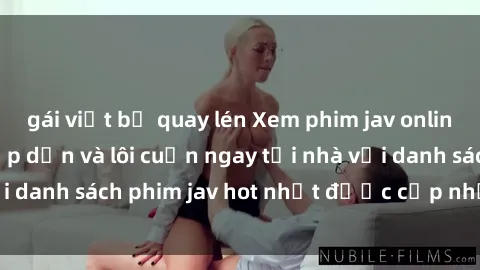 gái việt bị quay lén Xem phim jav online: trải nghiệm hấp dẫn và lôi cuốn ngay tại nhà với danh sách phim jav hot nhất được cập nhật liên tục.