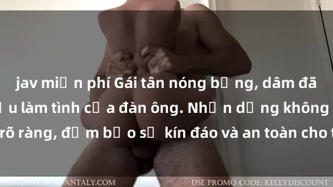 jav miễn phí Gái tân nóng bỏng, dâm đãng thỏa mãn nhu cầu làm tình của đàn ông. Nhận dạng không rõ ràng, đảm bảo sự kín đáo và an toàn cho trải nghiệm tuyệt vời.
