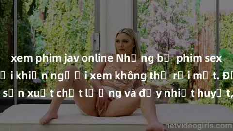 xem phim jav online Những bộ phim sex của phụ nữ lớn tuổi khiến người xem không thể rời mắt. Được sản xuất chất lượng và đầy nhiệt huyết, đáng xem và trải nghiệm.
