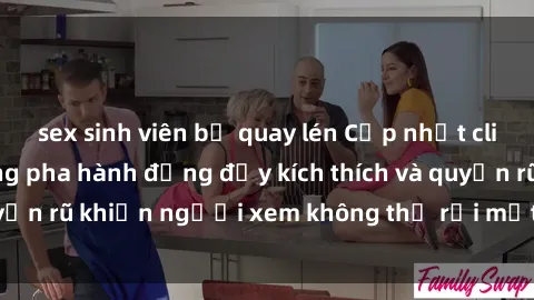 sex sinh viên bị quay lén Cập nhật clip nóng BDSM: Những pha hành động đầy kích thích và quyến rũ khiến người xem không thể rời mắt. Đừng bỏ lỡ!