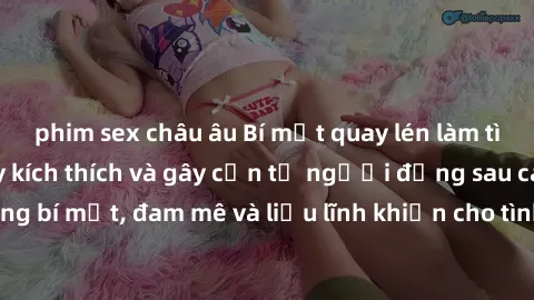 phim sex châu âu Bí mật quay lén làm tình: Câu chuyện đầy kích thích và gây cấn từ người đứng sau camera. Hành động bí mật, đam mê và liều lĩnh khiến cho tình yêu trở nên mãnh liệt hơn bao giờ hết.