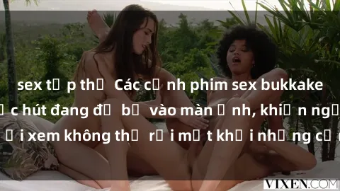 sex tập thể Các cảnh phim sex bukkake hấp dẫn và đầy sức hút đang đổ bộ vào màn ảnh, khiến người xem không thể rời mắt khỏi những cảnh quay đầy kích thích.
