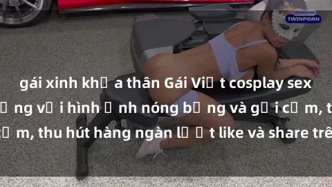 gái xinh khỏa thân Gái Việt cosplay sexy khiến fan phát cuồng với hình ảnh nóng bỏng và gợi cảm, thu hút hàng ngàn lượt like và share trên mạng xã hội.