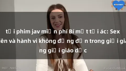 tải phim jav miễn phí Bí mật tội ác: Sex giáo viên và hành vi không đứng đắn trong giới giáo dục