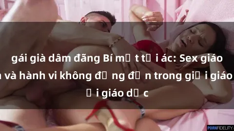 gái già dâm đãng Bí mật tội ác: Sex giáo viên và hành vi không đứng đắn trong giới giáo dục