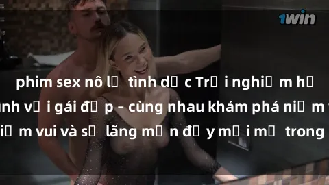 phim sex nô lệ tình dục Trải nghiệm hạnh phúc khi làm tình với gái đẹp – cùng nhau khám phá niềm vui và sự lãng mạn đầy mới mẻ trong quan hệ của bạn.