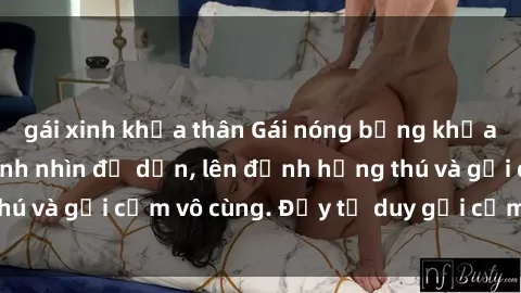 gái xinh khỏa thân Gái nóng bỏng khỏa thân khiến mọi ánh nhìn đổ dồn, lên đỉnh hứng thú và gợi cảm vô cùng. Đầy tư duy gợi cảm và quyến rũ.