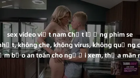 sex video việt nam Chất lượng phim sex cập nhật mới nhất, không che, không virus, không quảng cáo, đảm bảo an toàn cho người xem, thỏa mãn nhu cầu tình dục của bạn.