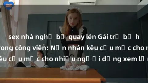 sex nhà nghỉ bị quay lén Gái trẻ bị hiếp dâm bạo lực trong công viên: Nạn nhân kêu cứu mặc cho nhiều người đứng xem lạnh lùng