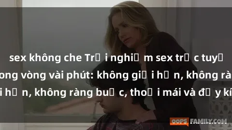 sex không che Trải nghiệm sex trực tuyến tuyệt vời chỉ trong vòng vài phút: không giới hạn, không ràng buộc, thoải mái và đầy kích thích!
