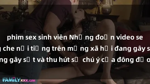 phim sex sinh viên Những đoạn video sex Việt Nam không che nổi tiếng trên mạng xã hội đang gây sốt và thu hút sự chú ý của đông đảo người xem.