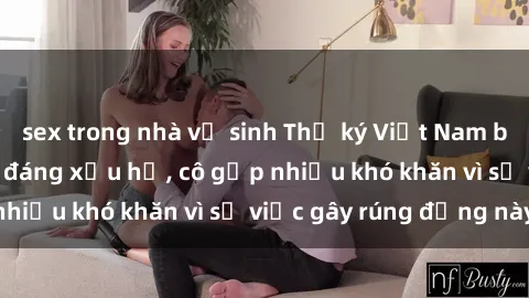 sex trong nhà vệ sinh Thư ký Việt Nam bị phát tán clip sex đáng xấu hổ, cô gặp nhiều khó khăn vì sự việc gây rúng động này.