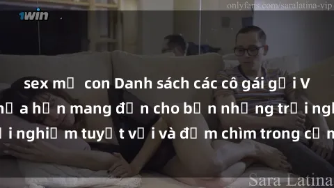 sex mẹ con Danh sách các cô gái gọi Việt Nam hấp dẫn, hứa hẹn mang đến cho bạn những trải nghiệm tuyệt vời và đắm chìm trong cảm xúc tuyệt vời.