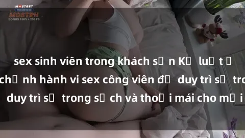sex sinh viên trong khách sạn Kỷ luật ở công viên: Chấn chỉnh hành vi sex công viên để duy trì sự trong sạch và thoải mái cho mọi người.