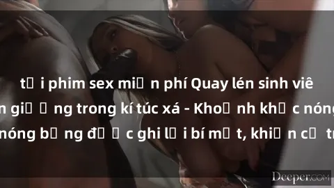 tải phim sex miễn phí Quay lén sinh viên làm tình ngay trên giường trong kí túc xá - Khoảnh khắc nóng bỏng được ghi lại bí mật, khiến cả trường học xôn xao.
