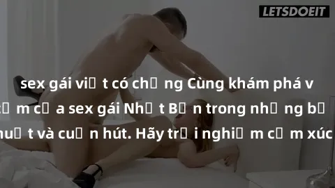 sex gái việt có chồng Cùng khám phá vẻ đẹp và sức gợi cảm của sex gái Nhật Bản trong những bộ phim đầy nghệ thuật và cuốn hút. Hãy trải nghiệm cảm xúc đầy mới mẻ và sống động từ những cảnh quay tinh t
