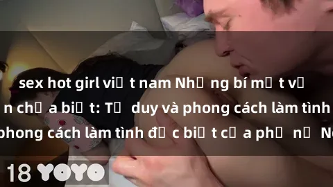 sex hot girl việt nam Những bí mật về sex gái Nga mà bạn chưa biết: Tư duy và phong cách làm tình đặc biệt của phụ nữ Nga