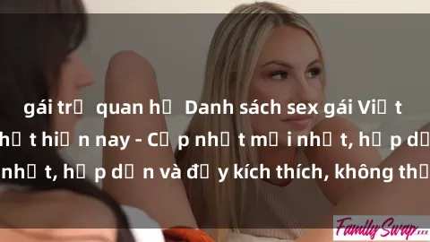 gái trẻ quan hệ Danh sách sex gái Việt Nam sinh viên hot nhất hiện nay - Cập nhật mới nhất, hấp dẫn và đầy kích thích, không thể bỏ qua!