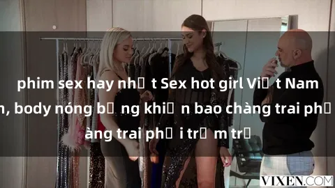 phim sex hay nhất Sex hot girl Việt Nam: Mặt xinh, body nóng bỏng khiến bao chàng trai phải trầm trồ