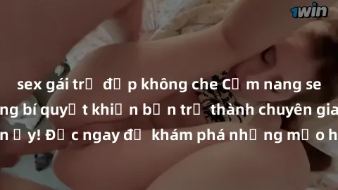 sex gái trẻ đẹp không che Cẩm nang sex không che: Những bí quyết khiến bạn trở thành chuyên gia trong chuyện ấy! Đọc ngay để khám phá những mẹo hay và bí quyết tình dục không che.