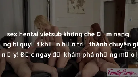 sex hentai vietsub không che Cẩm nang sex không che: Những bí quyết khiến bạn trở thành chuyên gia trong chuyện ấy! Đọc ngay để khám phá những mẹo hay và bí quyết tình dục không che.