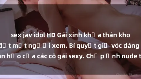 sex jav idol HD Gái xinh khỏa thân khoe dáng nóng bỏng đốt mắt người xem. Bí quyết giữ vóc dáng hoàn hảo của các cô gái sexy. Chụp ảnh nude tự tin không sợ lộ hàng.