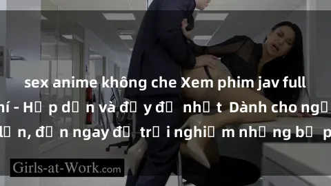 sex anime không che Xem phim jav full HD online miễn phí - Hấp dẫn và đầy đủ nhất  Dành cho người lớn, đến ngay để trải nghiệm những bộ phim hấp dẫn và hấp dẫn.