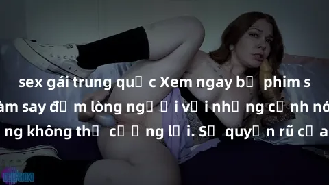 sex gái trung quốc Xem ngay bộ phim sex milf hot nhất, làm say đắm lòng người với những cảnh nóng bỏng không thể cưỡng lại. Sự quyến rũ của MILF sẽ khiến bạn mãnh liệt!