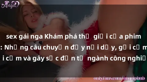 sex gái nga Khám phá thế giới của phim sex nô lệ tình dục: Những câu chuyện đầy nổi dậy, gợi cảm và gây sốc đến từ ngành công nghiệp giải trí đen tối