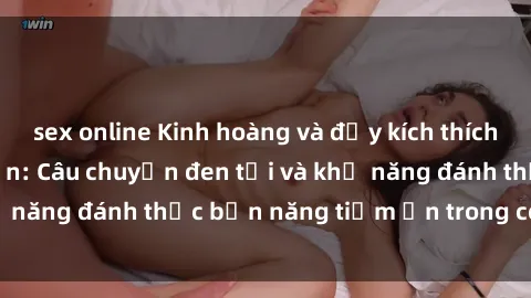 sex online Kinh hoàng và đầy kích thích với phim sex tra tấn: Câu chuyện đen tối và khả năng đánh thức bản năng tiềm ẩn trong con người