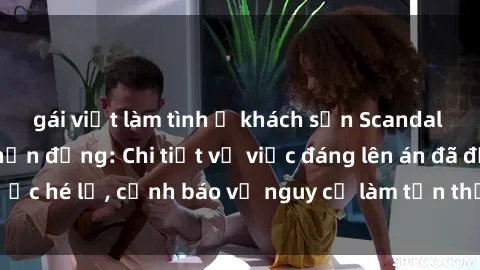 gái việt làm tình ở khách sạn Scandal sex cô cháu gây chấn động: Chi tiết vụ việc đáng lên án đã được hé lộ, cảnh báo về nguy cơ làm tổn thương tâm hồn trẻ em.