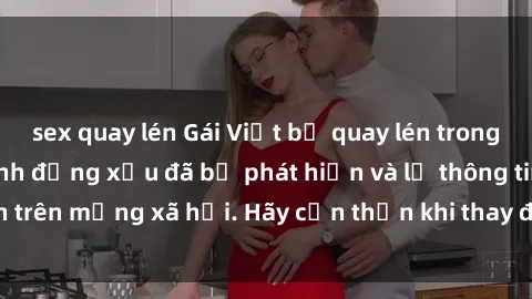 sex quay lén Gái Việt bị quay lén trong phòng thay đồ, hành động xấu đã bị phát hiện và lộ thông tin trên mạng xã hội. Hãy cẩn thận khi thay đồ ở nơi công cộng!
