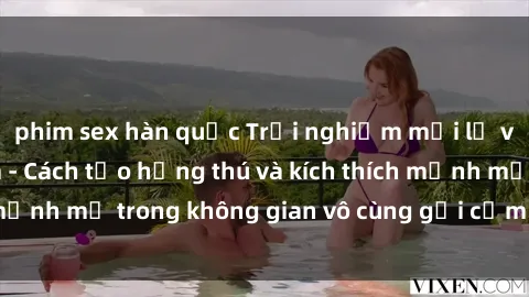 phim sex hàn quốc Trải nghiệm mới lạ với sex phòng tắm - Cách tạo hứng thú và kích thích mạnh mẽ trong không gian vô cùng gợi cảm và lãng mạn
