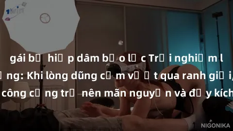 gái bị hiếp dâm bạo lực Trải nghiệm làm tình ngoài đường: Khi lòng dũng cảm vượt qua ranh giới, cuộc hẹn nơi công cộng trở nên mãn nguyện và đầy kích thích. Hành vi nguy hiểm, nhưng cũng tạo nên cảm g