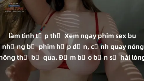 làm tình tập thể Xem ngay phim sex bukkake hàng đầu với những bộ phim hấp dẫn, cảnh quay nóng bỏng không thể bỏ qua. Đảm bảo bạn sẽ hài lòng với trải nghiệm mới lạ này!