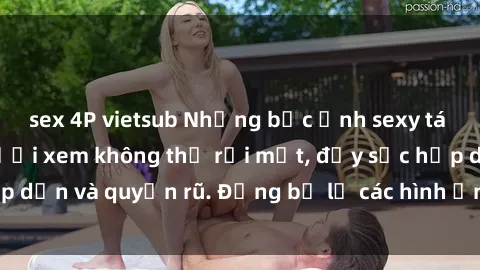 sex 4P vietsub Những bức ảnh sexy tá gợi cảm khiến người xem không thể rời mắt, đầy sức hấp dẫn và quyến rũ. Đừng bỏ lỡ các hình ảnh nóng bỏng này!