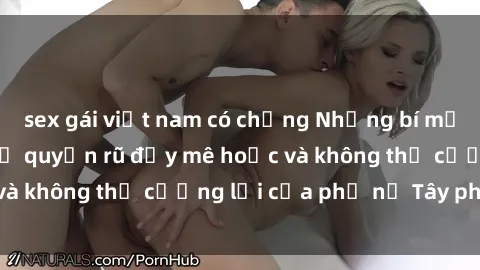 sex gái việt nam có chồng Những bí mật về sex gái Tây: Sự quyến rũ đầy mê hoặc và không thể cưỡng lại của phụ nữ Tây phương