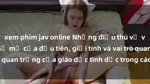 xem phim jav online Những điều thú vị về sex ở Bắc Âu: Sự mở cửa đầu tiên, giới tính và vai trò quan trọng của giáo dục tình dục trong các quốc gia này.