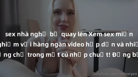 sex nhà nghỉ bị quay lén Xem sex miễn phí: Cùng trải nghiệm với hàng ngàn video hấp dẫn và nhiều thể loại đa dạng chỉ trong một cú nhấp chuột! Đừng bỏ lỡ cơ hội thưởng thức tuyệt vời này ngay hôm nay!