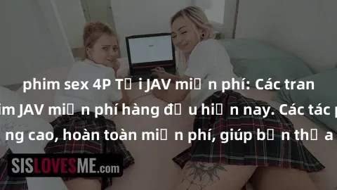phim sex 4P Tải JAV miễn phí: Các trang web cung cấp phim JAV miễn phí hàng đầu hiện nay. Các tác phẩm chất lượng cao, hoàn toàn miễn phí, giúp bạn thỏa mãn niềm đam mê mà không tốn kém.