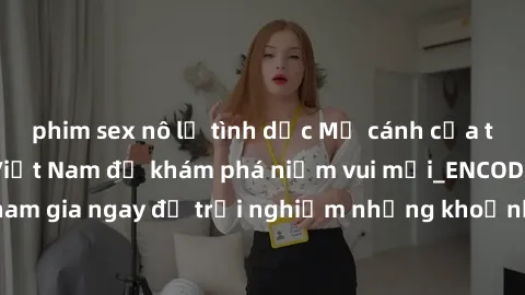 phim sex nô lệ tình dục Mở cánh cửa thế giới sex MILF Việt Nam để khám phá niềm vui mới_ENCODE_. Hãy tham gia ngay để trải nghiệm những khoảnh khắc đầy kích thích và đam mê.