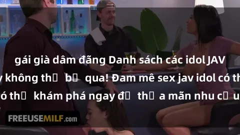 gái già dâm đãng Danh sách các idol JAV hot nhất hiện nay không thể bỏ qua! Đam mê sex jav idol có thể khám phá ngay để thỏa mãn nhu cầu giải trí của mình!